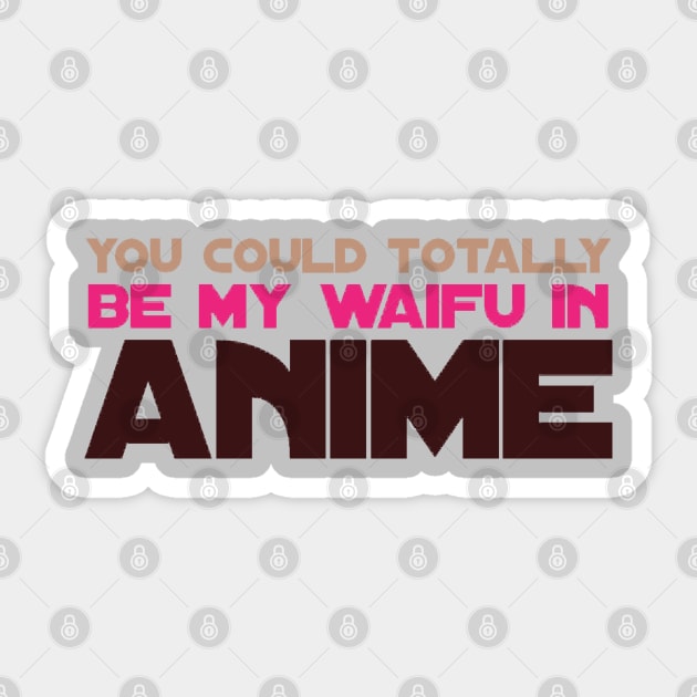 You could Totally be my Waifu in Anime Sticker by Johan13